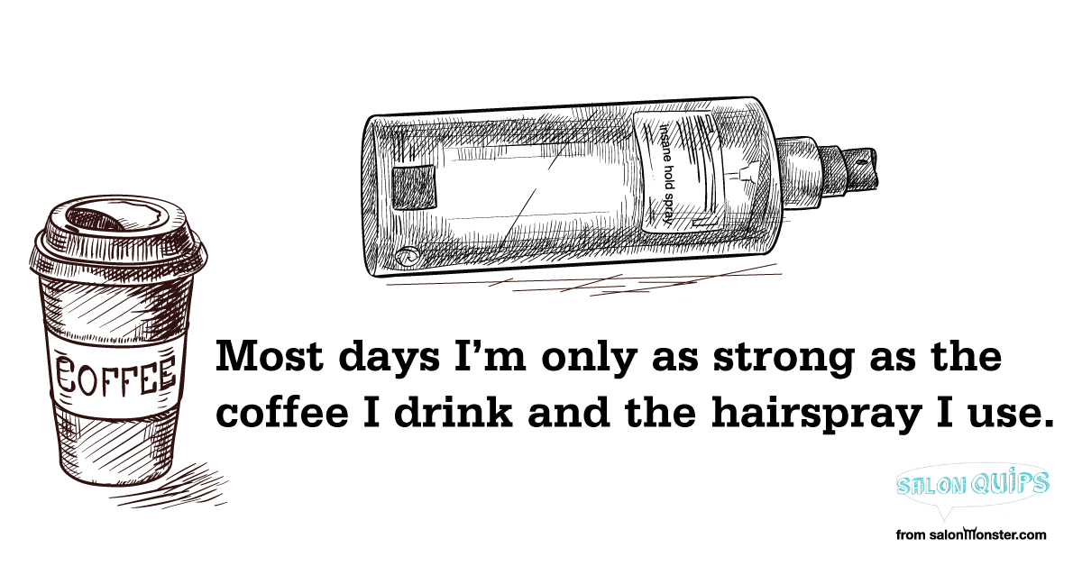 Most-days-I-am-only-as-strong-as-the-coffee-I-drink-and-the-hairspray-I-use.png