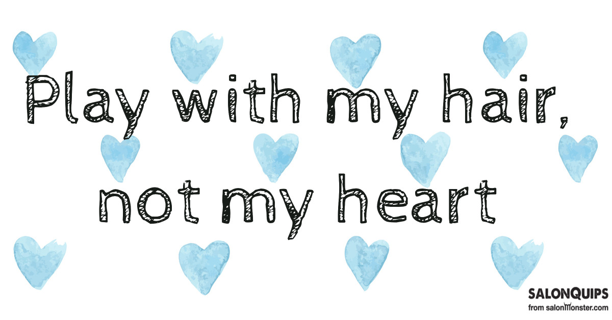 Play with my hair not with my heart - Salon Quips and Quotes from  salonMonster