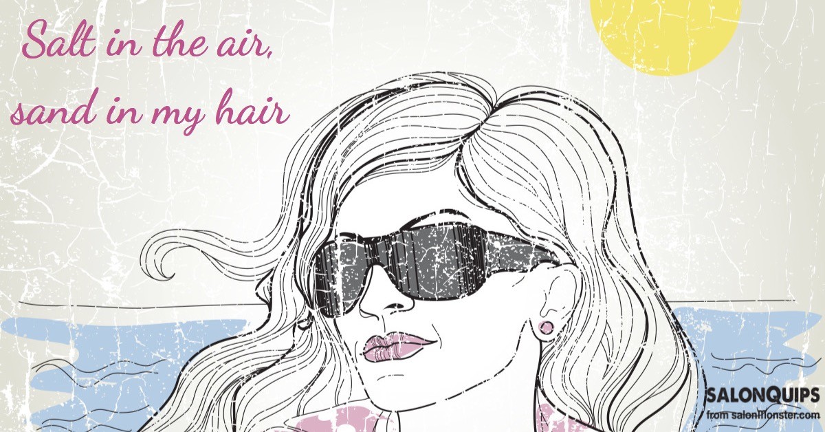 Salt in the air sand in my hair - Salon Quips and Quotes from salonMonster