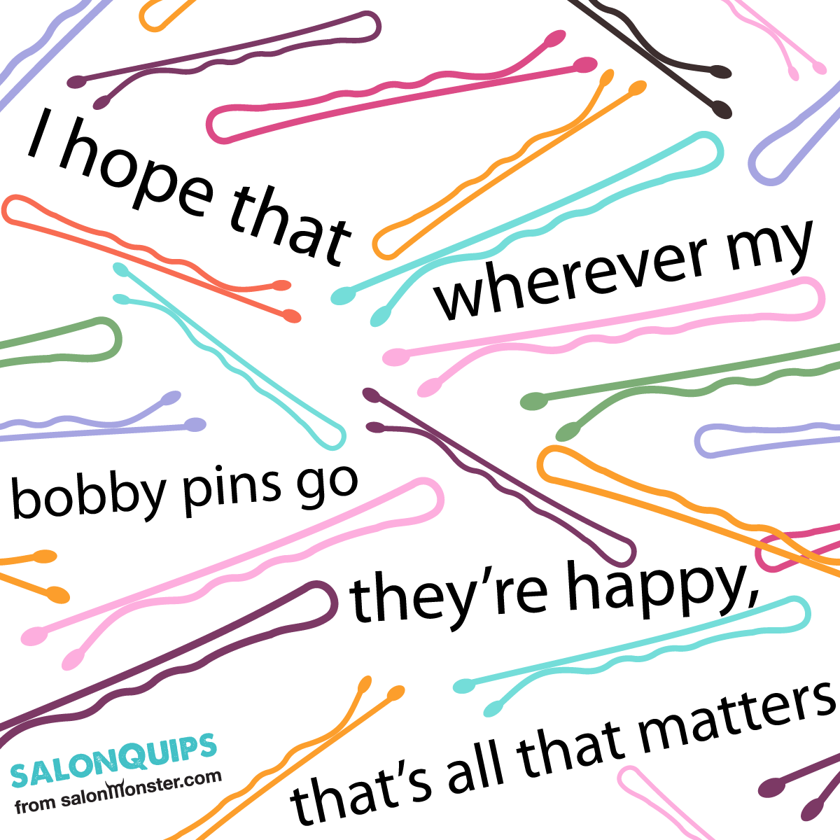 I-hope-that-wherever-my-bobby-pins-go-theyre-happy-thats-all-that-matters.png
