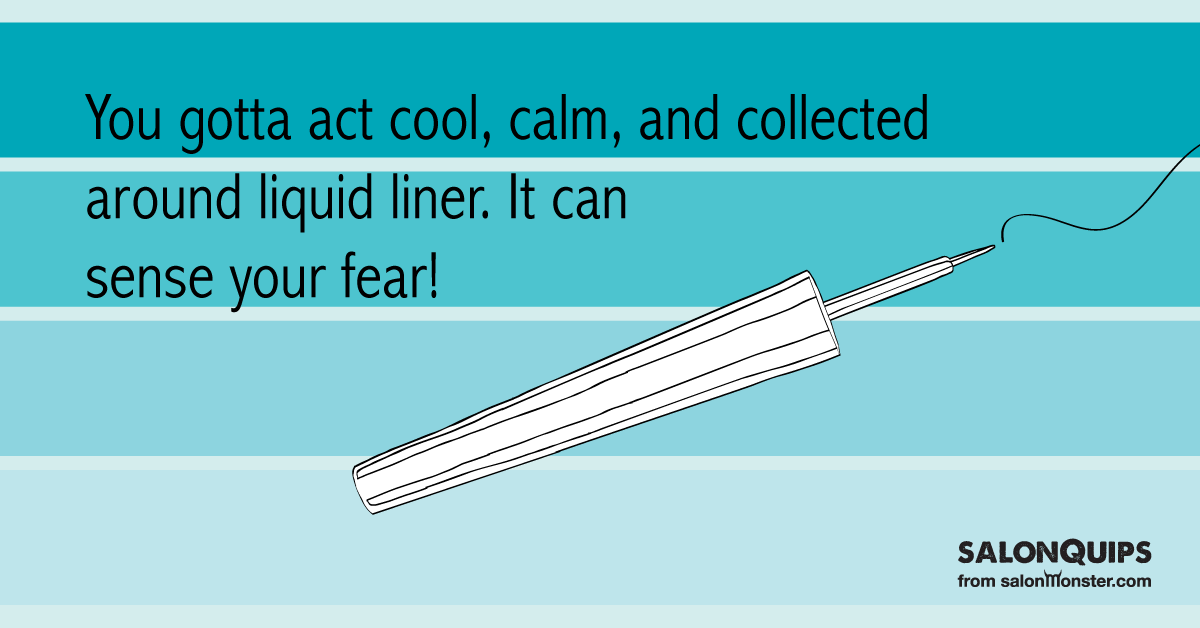 You-gotta-act-cool-calm-and-collected-around-liquid-liner-It-can-sense-your-fear.png